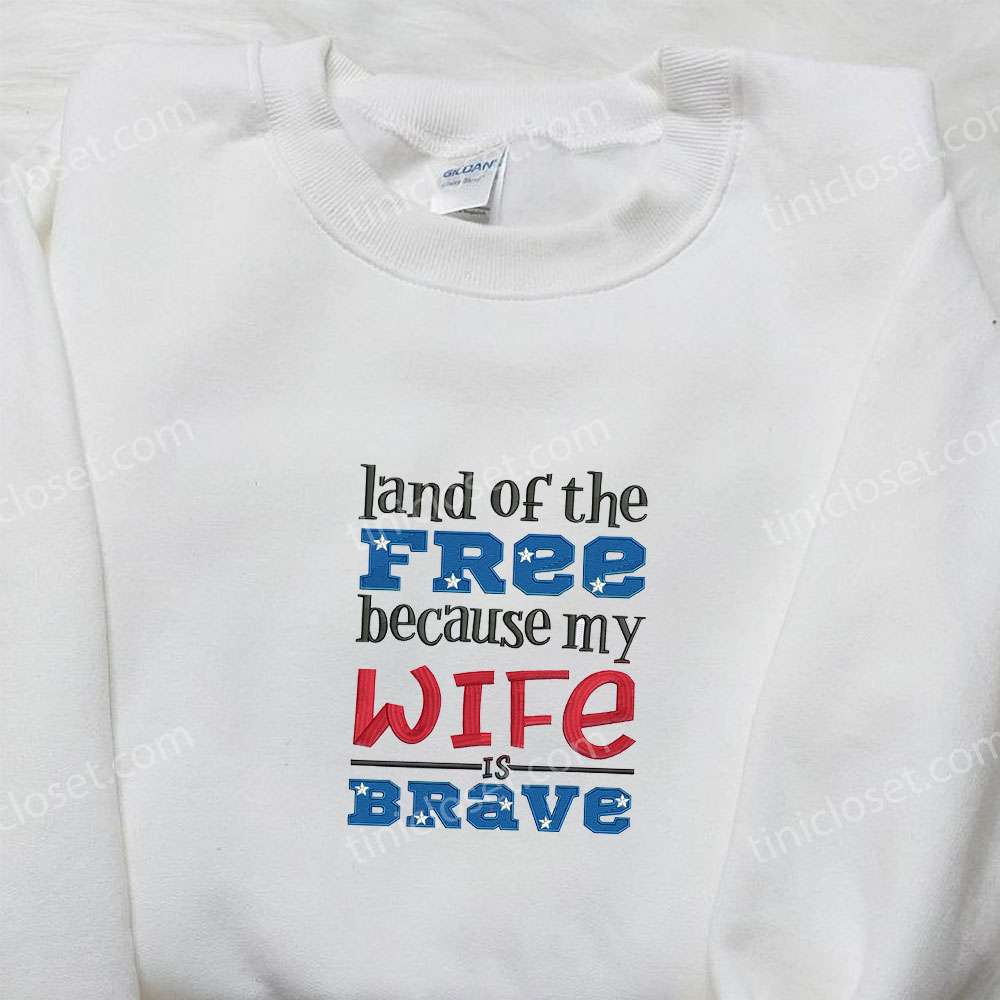 Land of the Free Because My Wife is Brave Embroidered Shirt, Best Patriotic Shirts, National Day Gifts