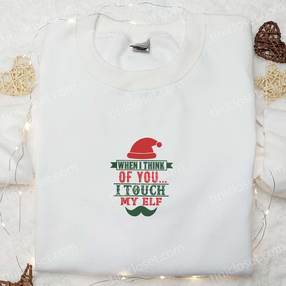 When I Think Of You I Touch My Elf Embroidered Shirt, Christmas Embroidered Hoodie, Best Gifts For Family