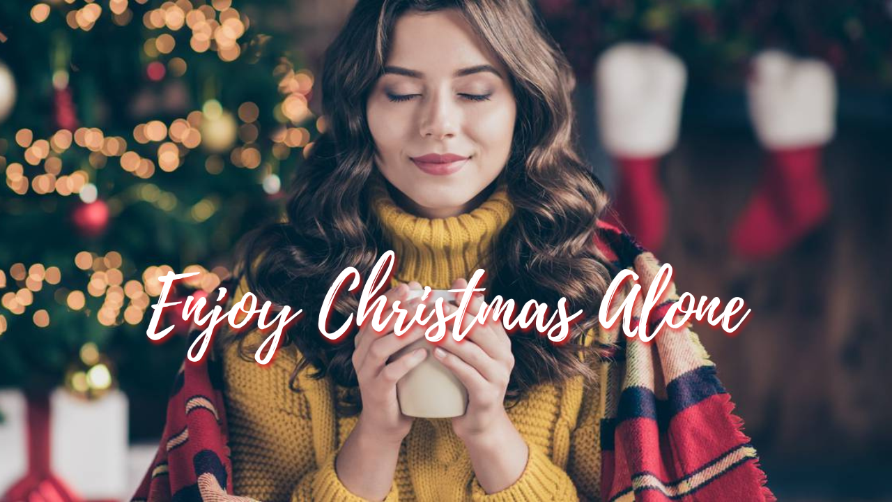 Spend Christmas Day Alone 6 Best Ways to Celebrate Holiday
